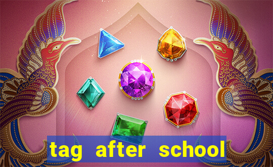 tag after school apk download